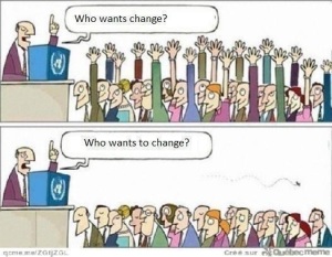 Change...put your hand up. Get involved with what you want to change. 